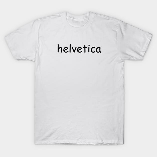 "helvetica" written in comic sans T-Shirt by inert bacterium